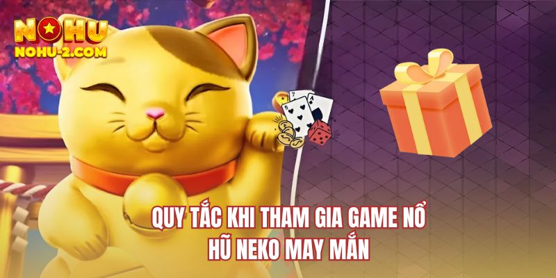Quy tắc khi tham gia game nổ hũ NEKO may mắn